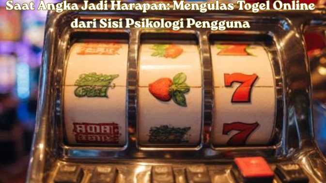 Saat Angka Jadi Harapan Mengulas Togel Online dari Sisi Psikologi Pengguna