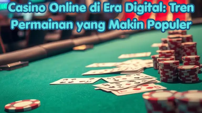 Casino Online di Era Digital Tren Permainan yang Makin Populer