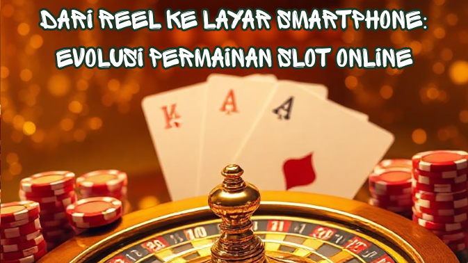 Dari Reel ke Layar Smartphone Evolusi Permainan Slot Online