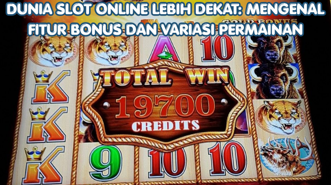 Dunia Slot Online Lebih Dekat Mengenal Fitur Bonus dan Variasi Permainan