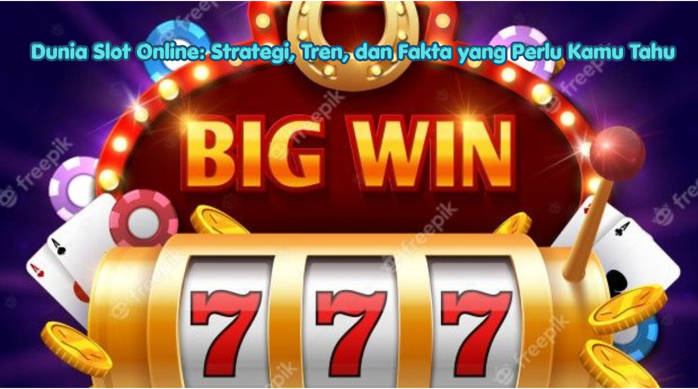 Dunia Slot Online Strategi, Tren, dan Fakta yang Perlu Kamu Tahu(1)