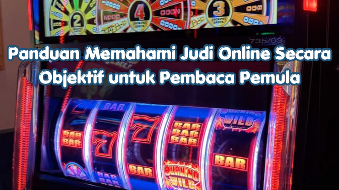 Panduan Memahami Judi Online Secara Objektif untuk Pembaca Pemula