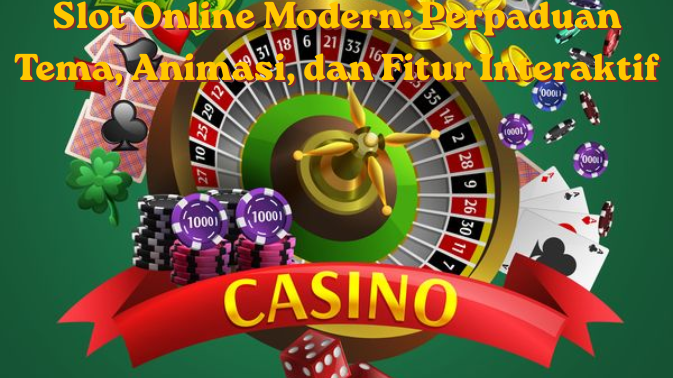Slot Online Modern Perpaduan Tema, Animasi, dan Fitur Interaktif