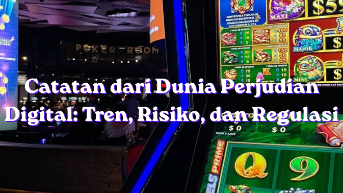 Catatan dari Dunia Perjudian Digital Tren, Risiko, dan Regulasi