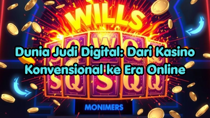 Dunia Judi Digital Dari Kasino Konvensional ke Era Online