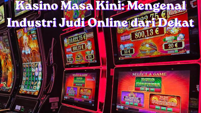 Kasino Masa Kini Mengenal Industri Judi Online dari Dekat