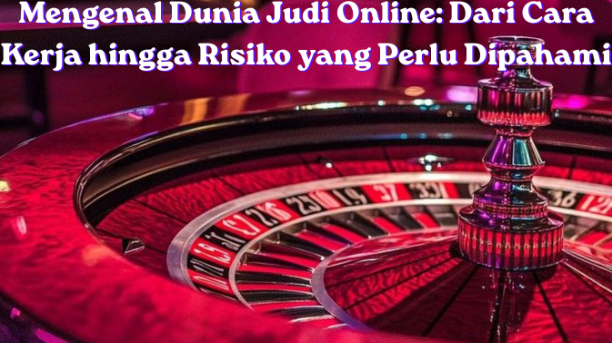 Mengenal Dunia Judi Online Dari Cara Kerja hingga Risiko yang Perlu Dipahami